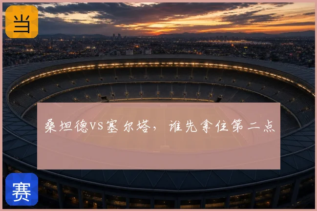 桑坦德vs塞尔塔，谁先拿住第二点