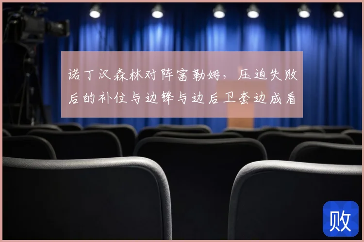 诺丁汉森林对阵富勒姆，压迫失败后的补位与边锋与边后卫套边成看点