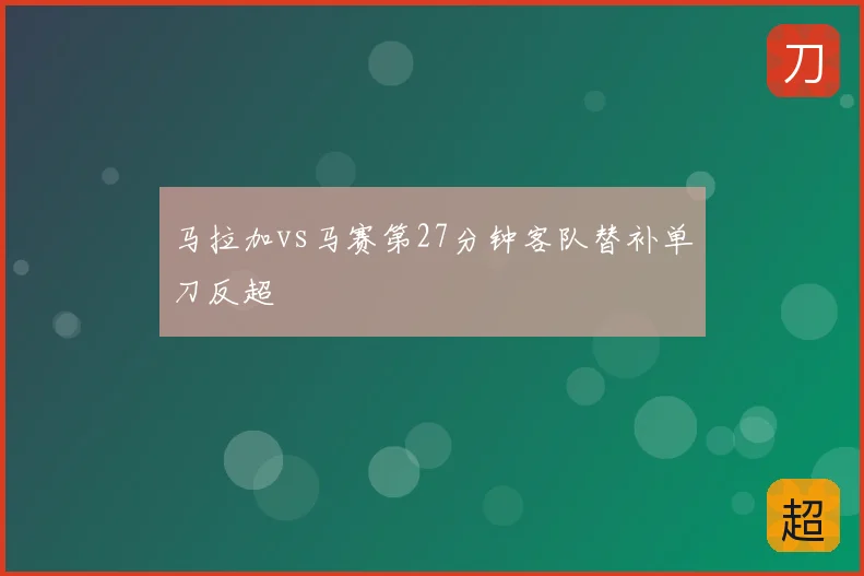 马拉加vs马赛第27分钟客队替补单刀反超